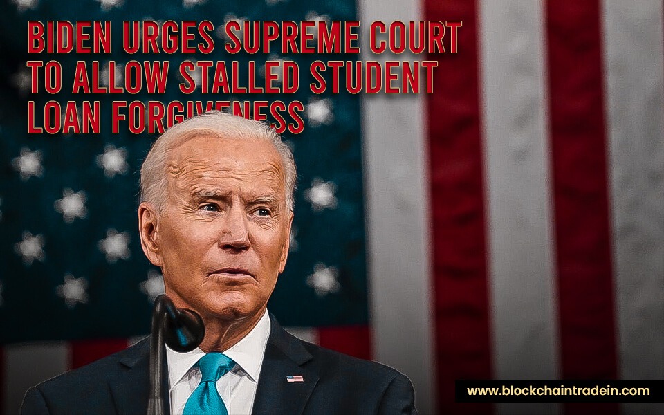 Biden urges Supreme Court to allow stalled student loan forgiveness effort to take effect